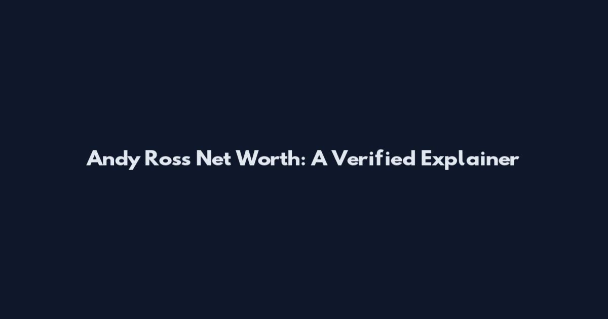 Andy Ross Net Worth: A Verified Explainer