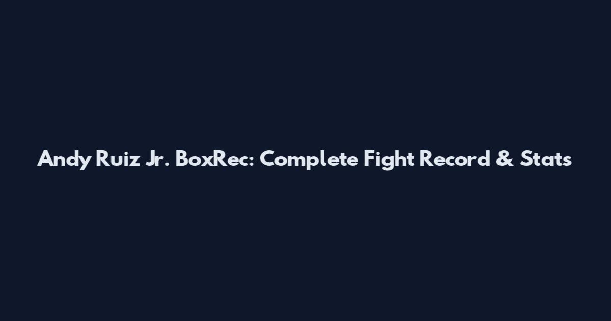 Andy Ruiz Jr. BoxRec: Complete Fight Record & Stats