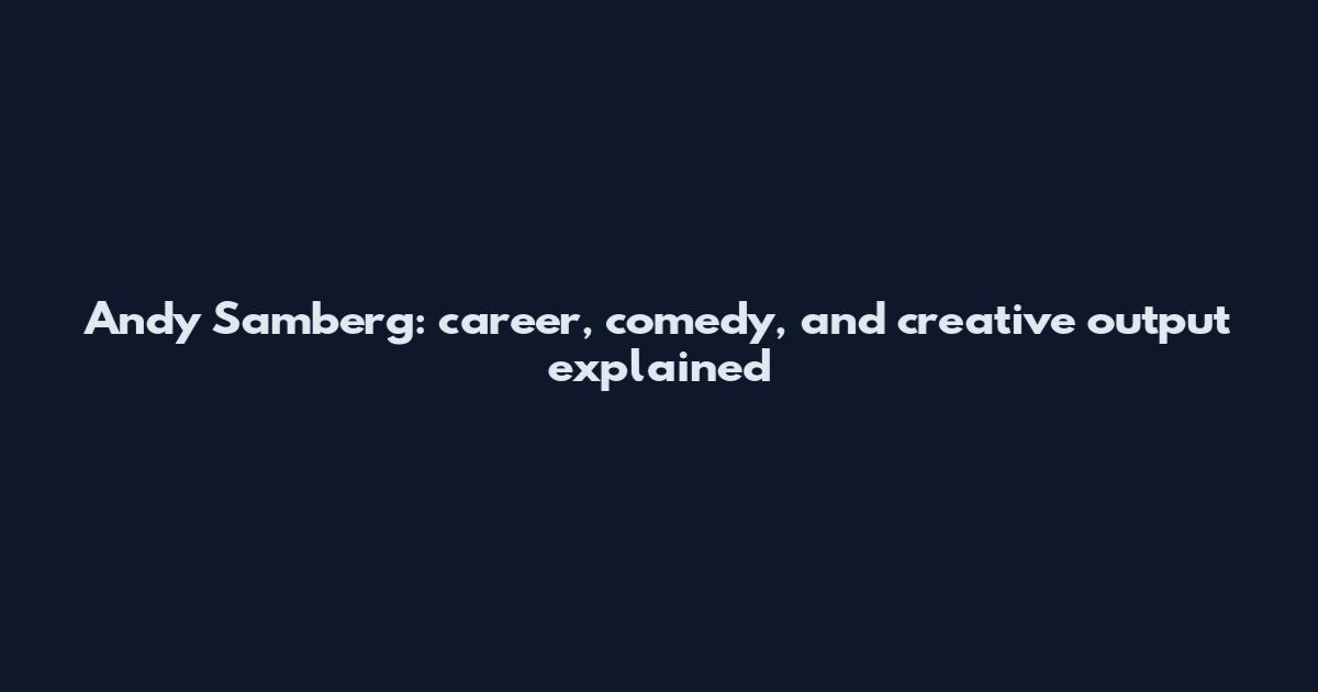 Andy Samberg: career, comedy, and creative output explained