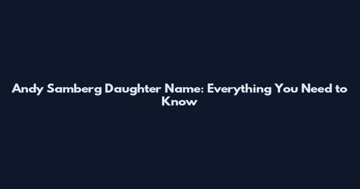Andy Samberg Daughter Name: Everything You Need to Know