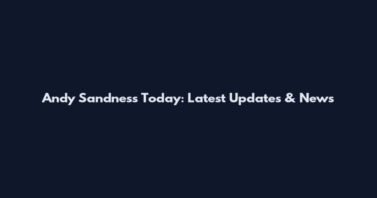 Andy Sandness Today: Latest Updates & News