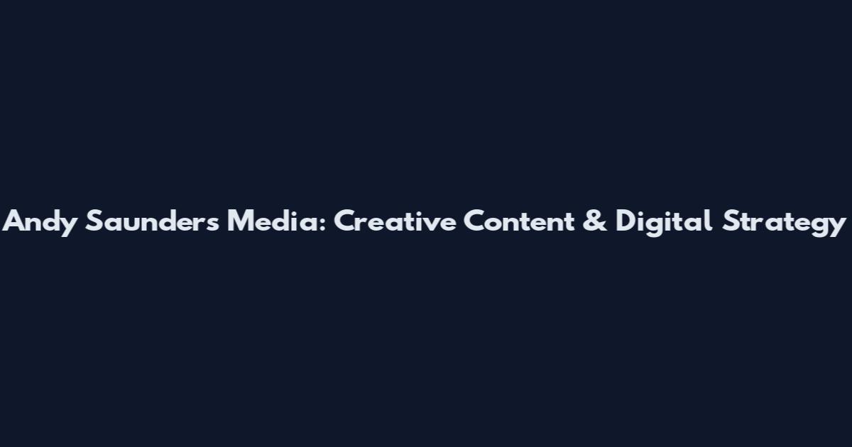 Andy Saunders Media: Creative Content & Digital Strategy