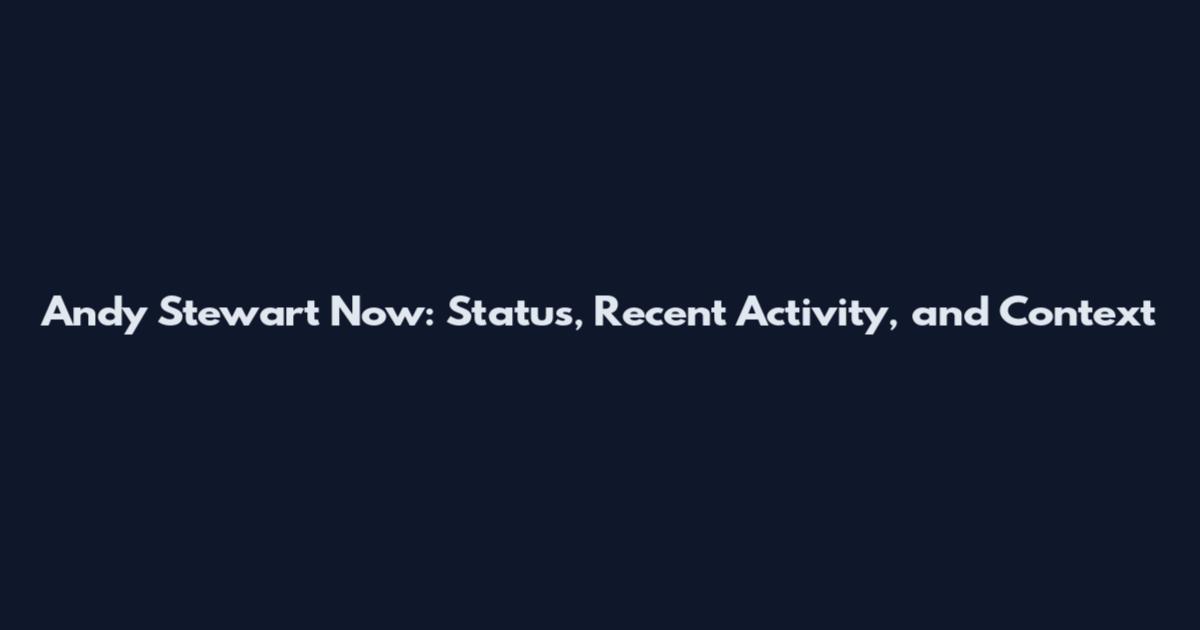 Andy Stewart Now: Status, Recent Activity, and Context
