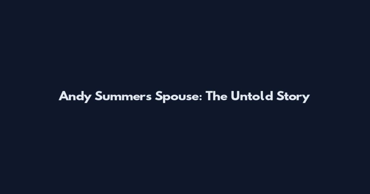 Andy Summers' Spouse: The Untold Story