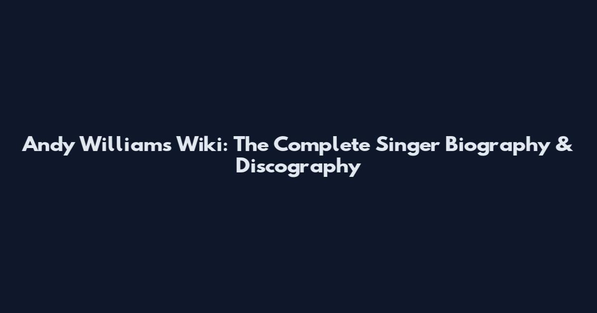 Andy Williams Wiki: The Complete Singer Biography & Discography