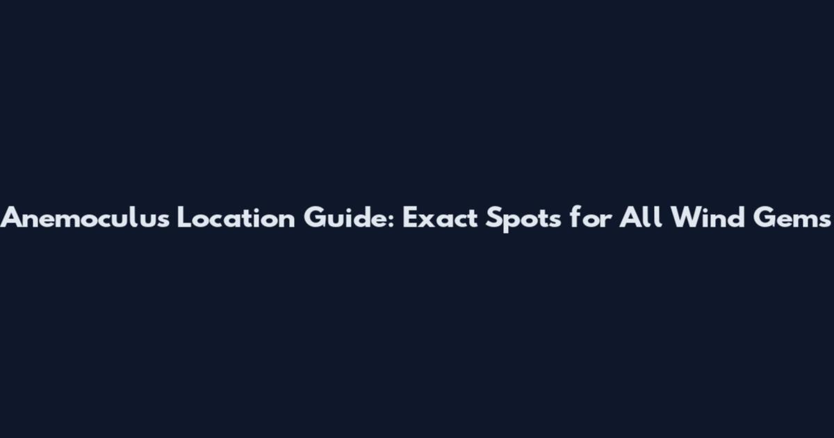 Anemoculus Location Guide: Exact Spots for All Wind Gems