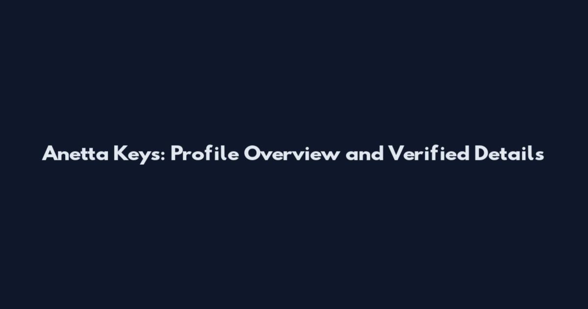 Anetta Keys: Profile Overview and Verified Details
