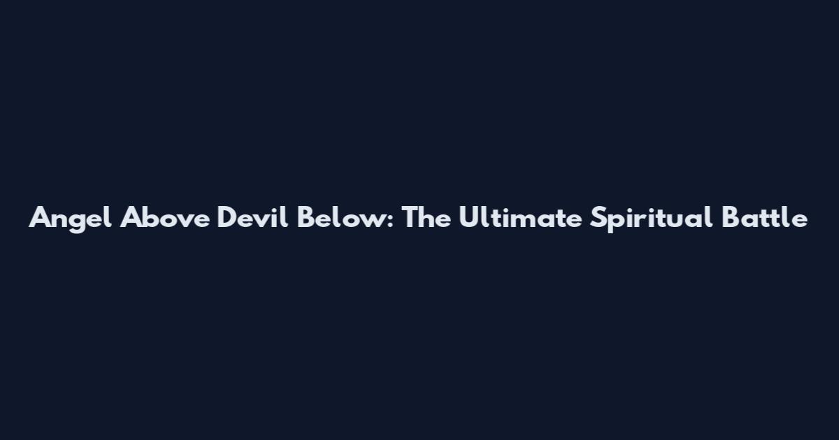 Angel Above Devil Below: The Ultimate Spiritual Battle