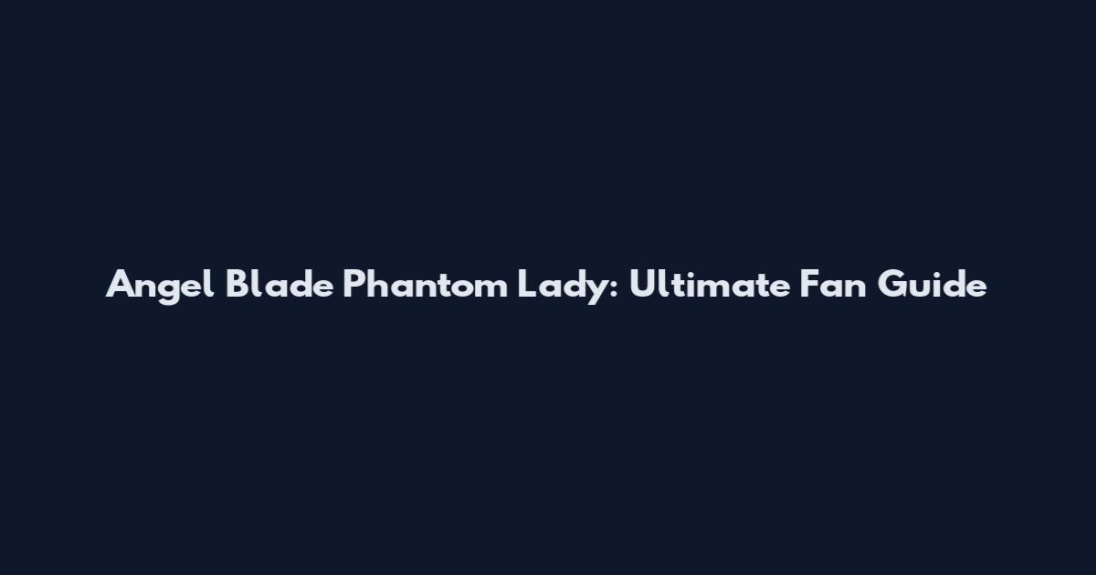 Angel Blade Phantom Lady: Ultimate Fan Guide