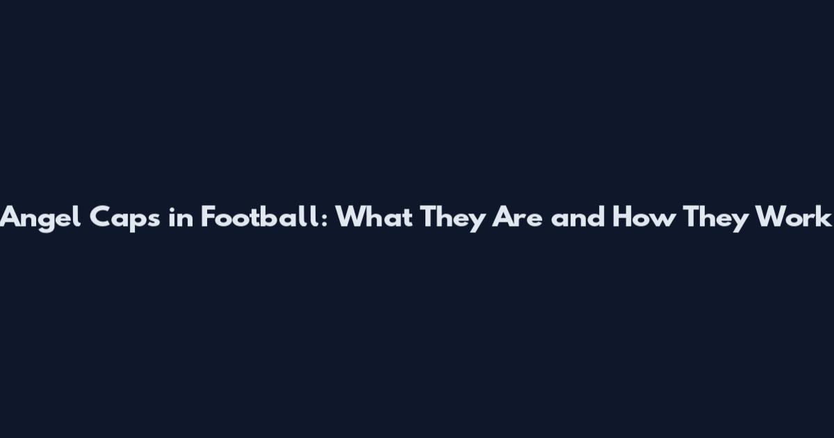 Angel Caps in Football: What They Are and How They Work