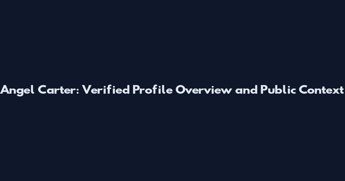 Angel Carter: Verified Profile Overview and Public Context