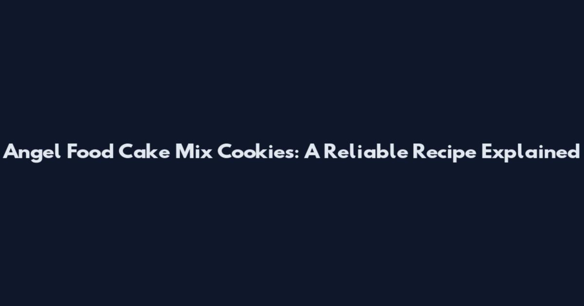 Angel Food Cake Mix Cookies: A Reliable Recipe Explained