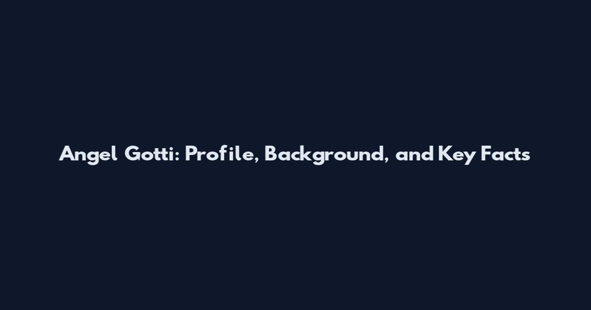 Angel Gotti: Profile, Background, and Key Facts
