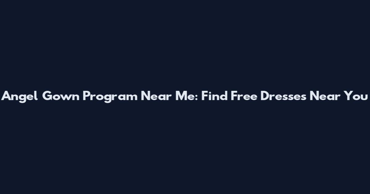 Angel Gown Program Near Me: Find Free Dresses Near You