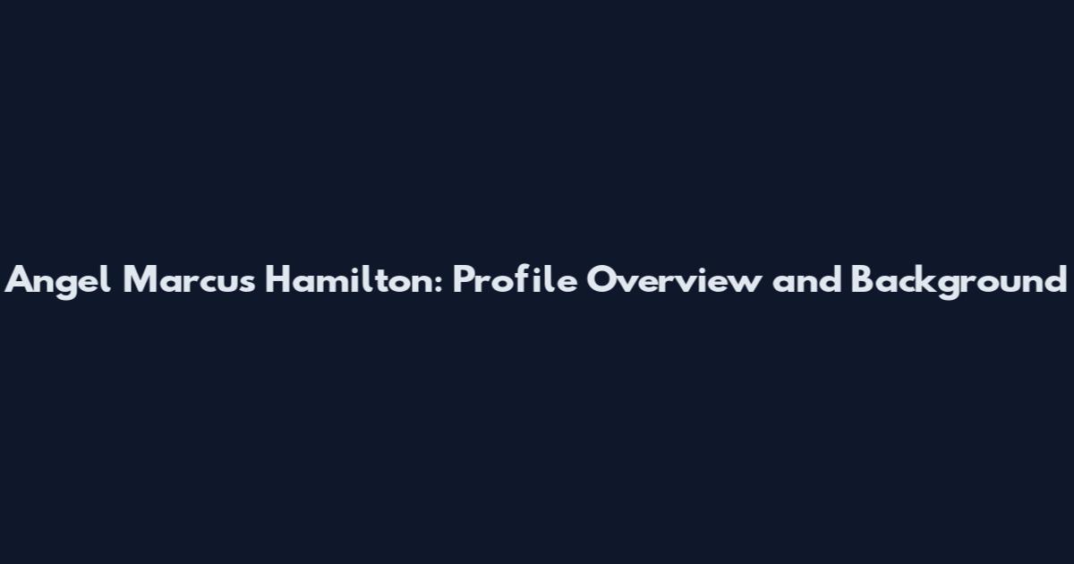 Angel Marcus Hamilton: Profile Overview and Background