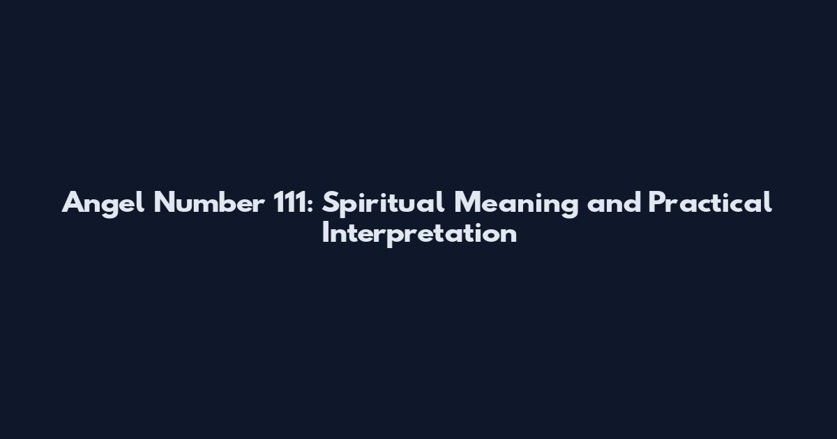 Angel Number 111: Spiritual Meaning and Practical Interpretation
