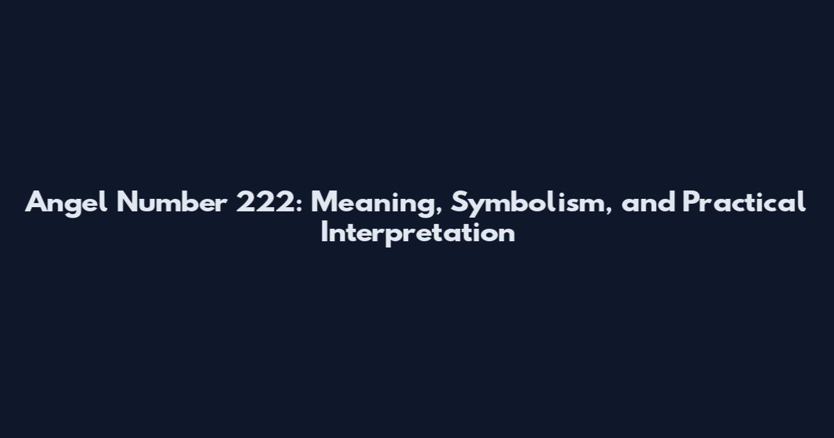 Angel Number 222: Meaning, Symbolism, and Practical Interpretation