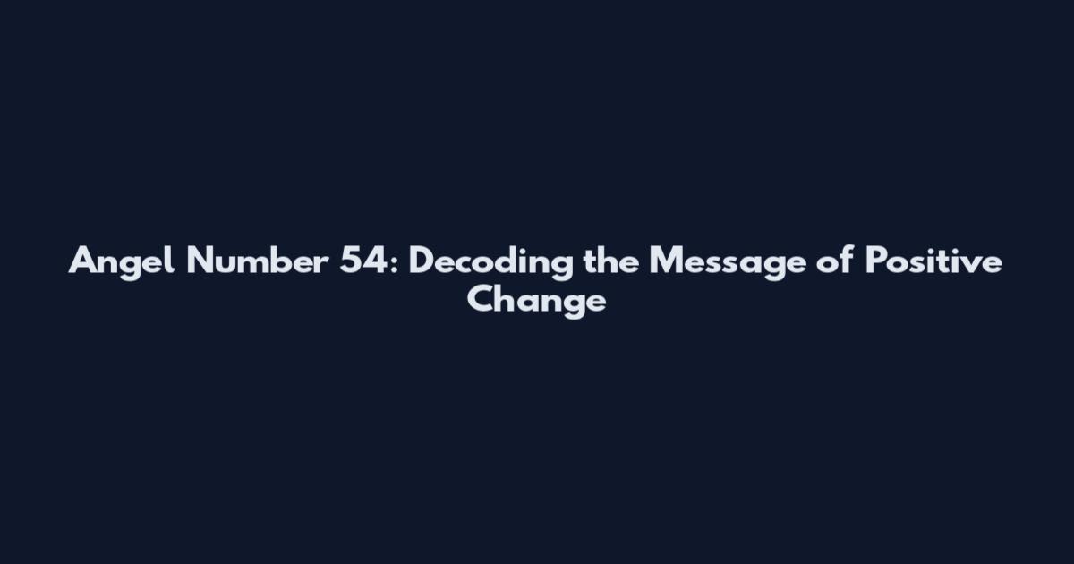 Angel Number 54: Decoding the Message of Positive Change