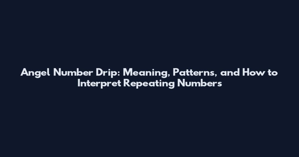 Angel Number Drip: Meaning, Patterns, and How to Interpret Repeating Numbers