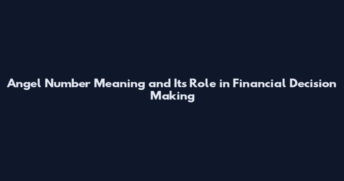 Angel Number Meaning and Its Role in Financial Decision Making
