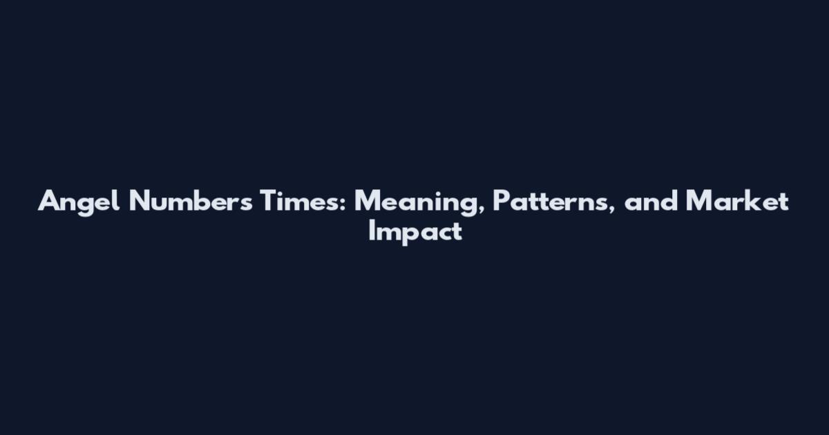 Angel Numbers Times: Meaning, Patterns, and Market Impact