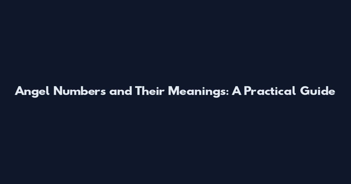 Angel Numbers and Their Meanings: A Practical Guide