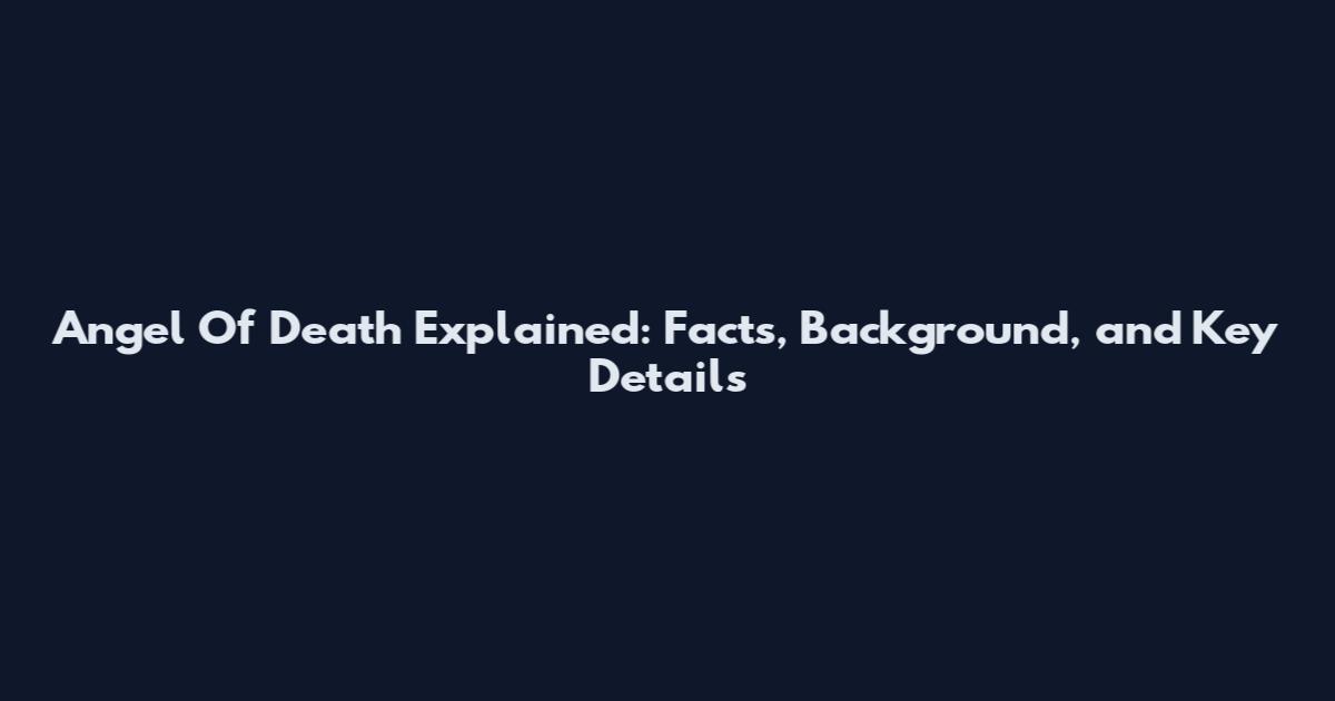 Angel Of Death Explained: Facts, Background, and Key Details