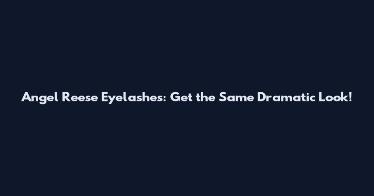 Angel Reese Eyelashes: Get the Same Dramatic Look!