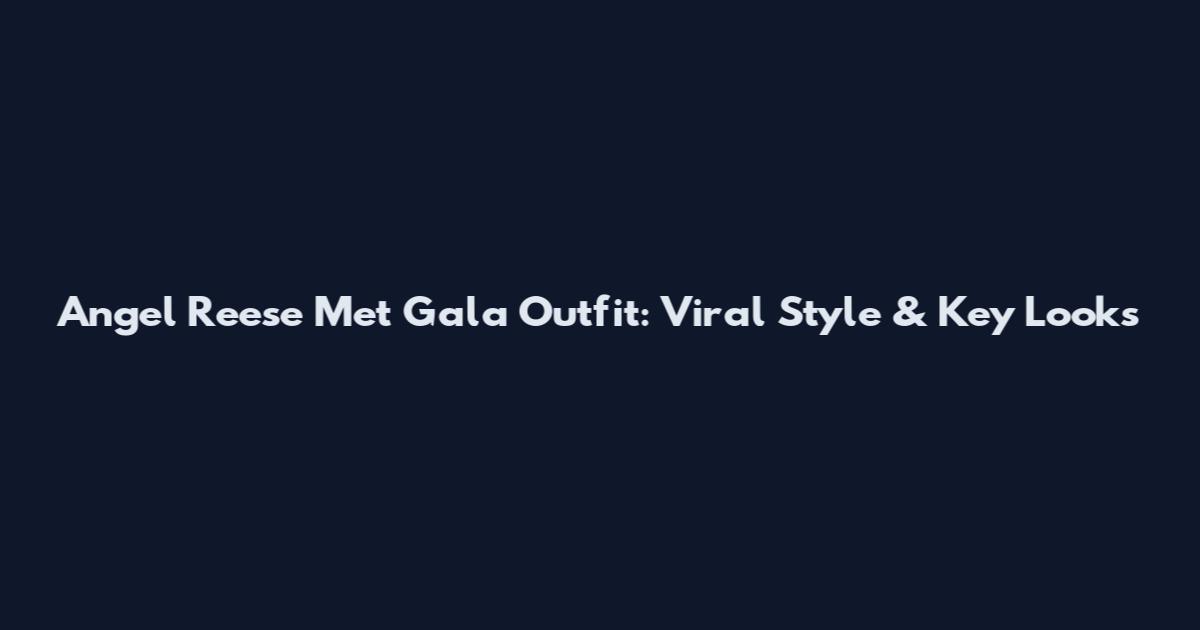 Angel Reese Met Gala Outfit: Viral Style & Key Looks