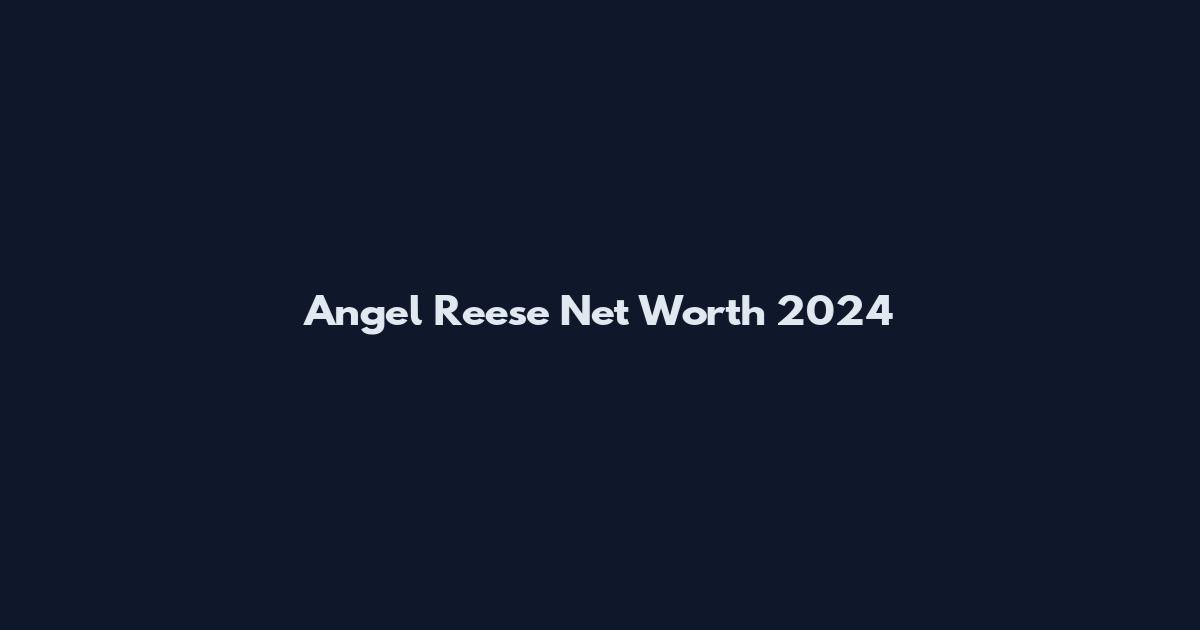 Angel Reese Net Worth 2024
