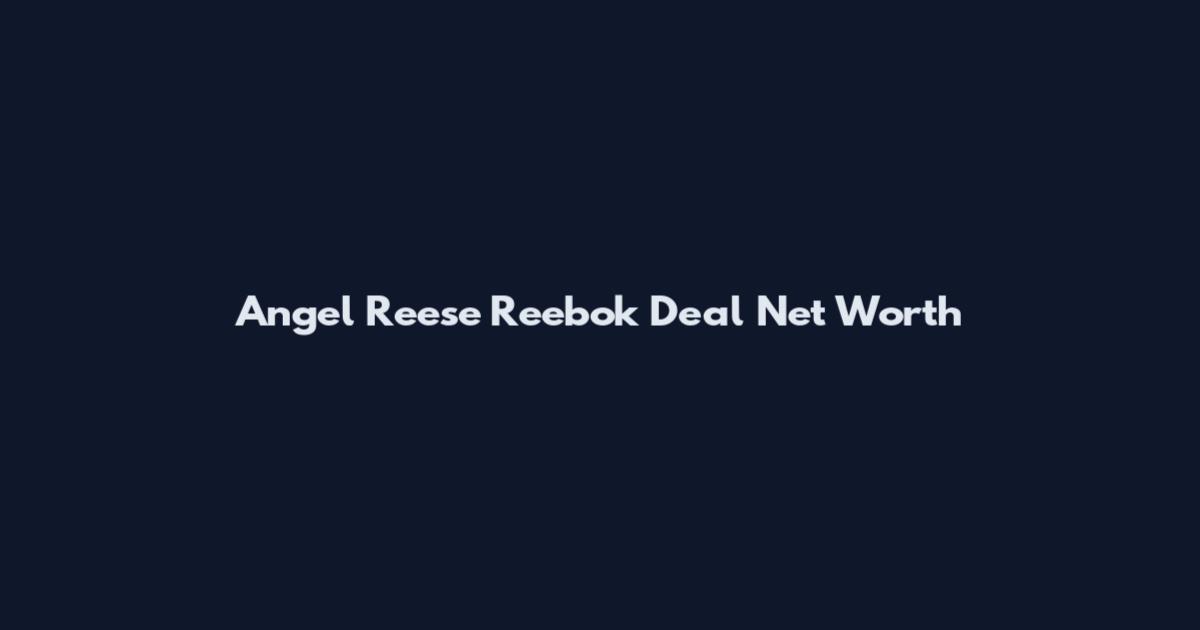 Angel Reese Reebok Deal Net Worth