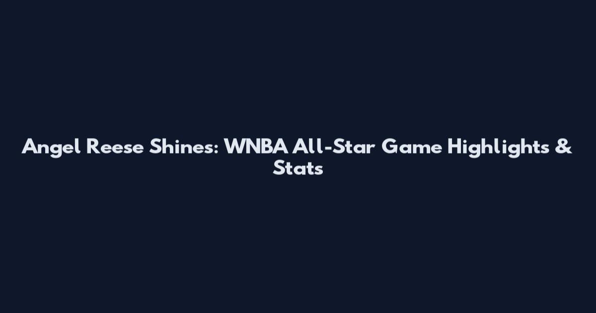 Angel Reese Shines: WNBA All-Star Game Highlights & Stats