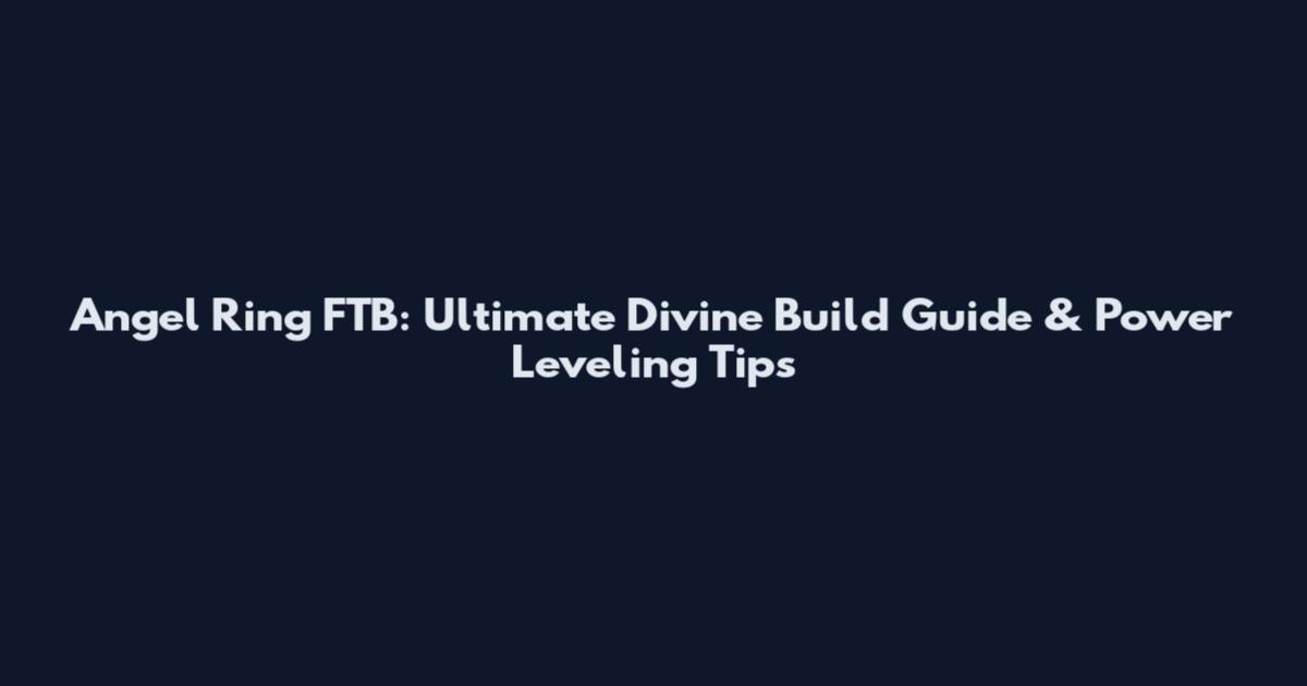 Angel Ring FTB: Ultimate Divine Build Guide & Power Leveling Tips