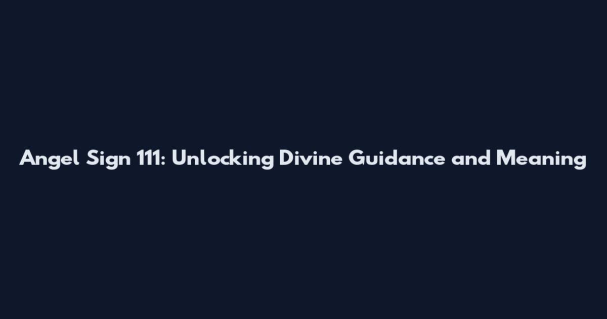 Angel Sign 111: Unlocking Divine Guidance and Meaning