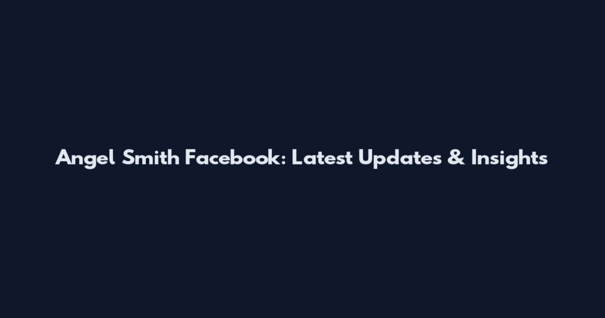 Angel Smith Facebook: Latest Updates & Insights