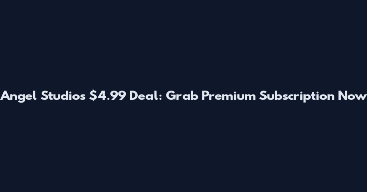 Angel Studios $4.99 Deal: Grab Premium Subscription Now