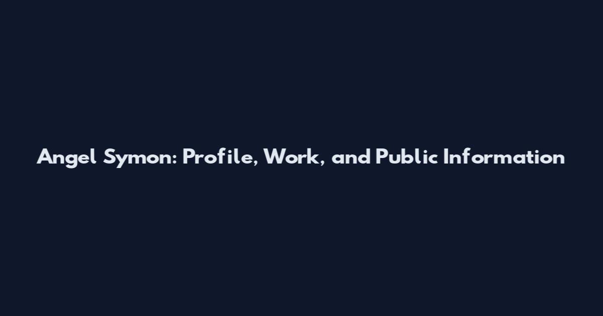 Angel Symon: Profile, Work, and Public Information