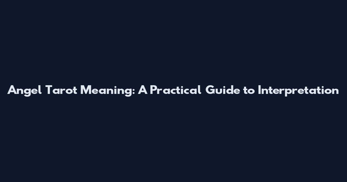 Angel Tarot Meaning: A Practical Guide to Interpretation