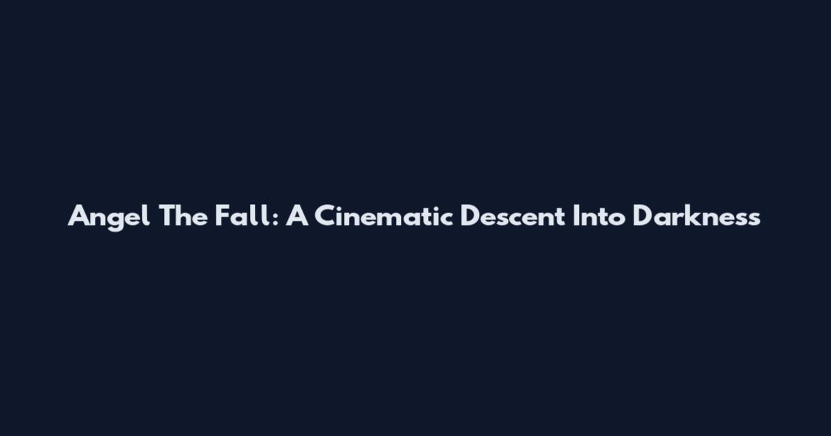 Angel The Fall: A Cinematic Descent Into Darkness