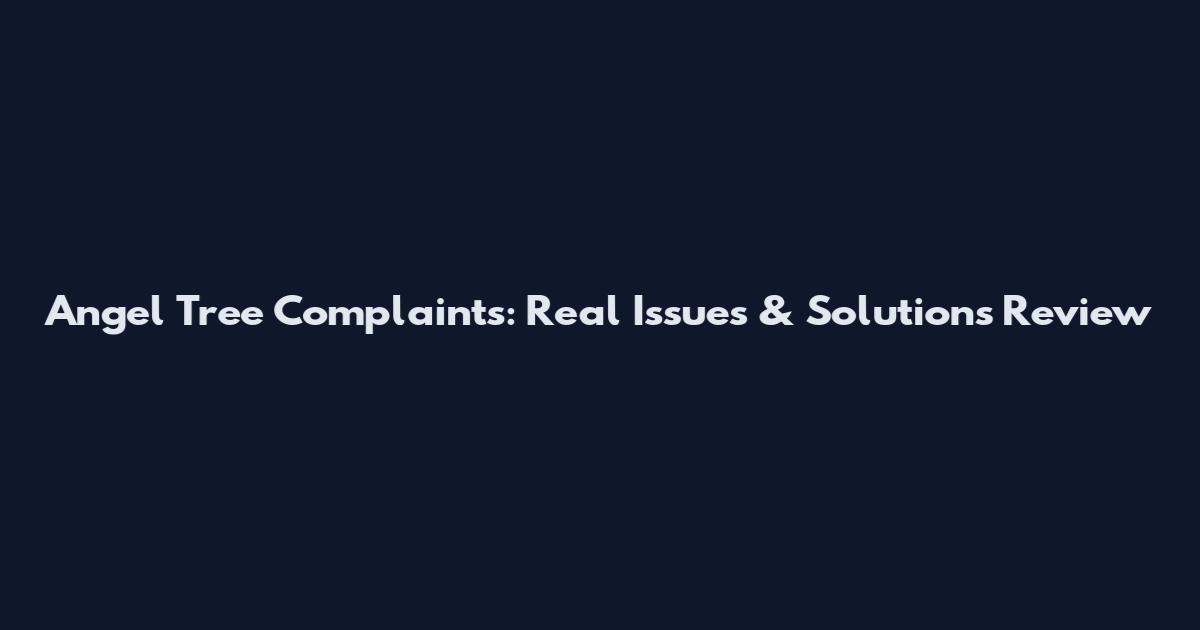 Angel Tree Complaints: Real Issues & Solutions Review