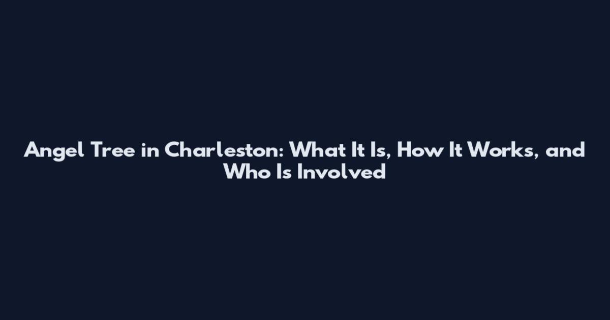 Angel Tree in Charleston: What It Is, How It Works, and Who Is Involved