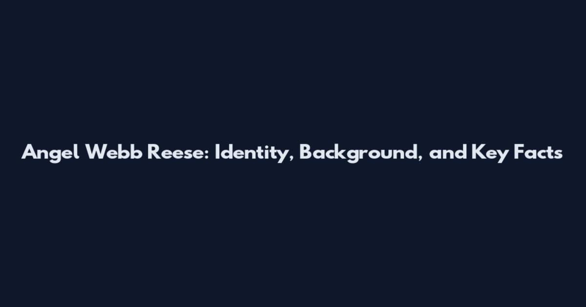 Angel Webb Reese: Identity, Background, and Key Facts