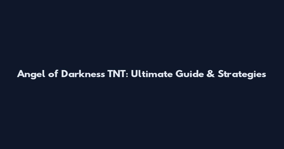 Angel of Darkness TNT: Ultimate Guide & Strategies