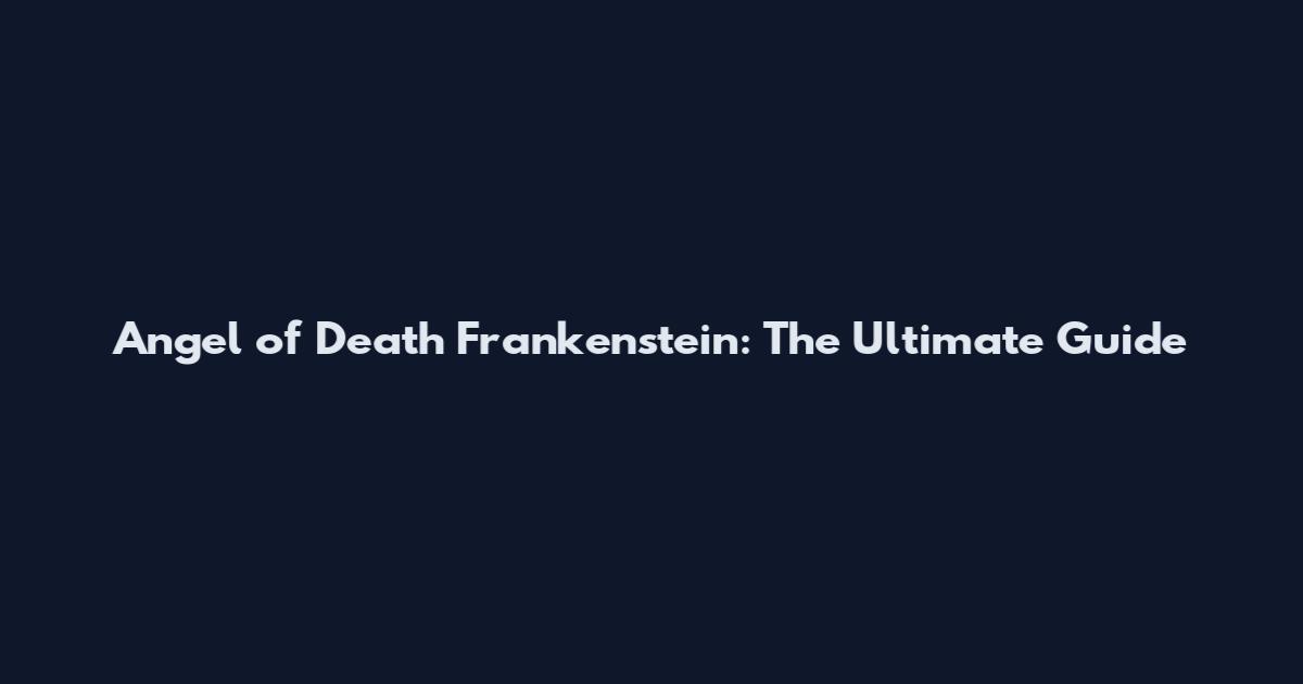 Angel of Death Frankenstein: The Ultimate Guide