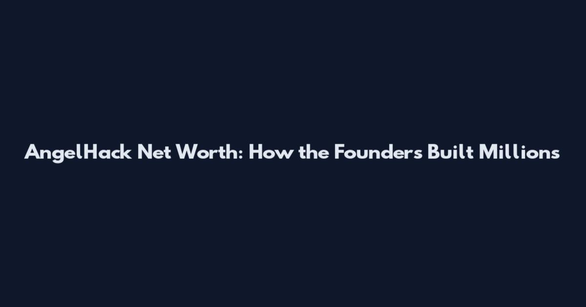 AngelHack Net Worth: How the Founders Built Millions