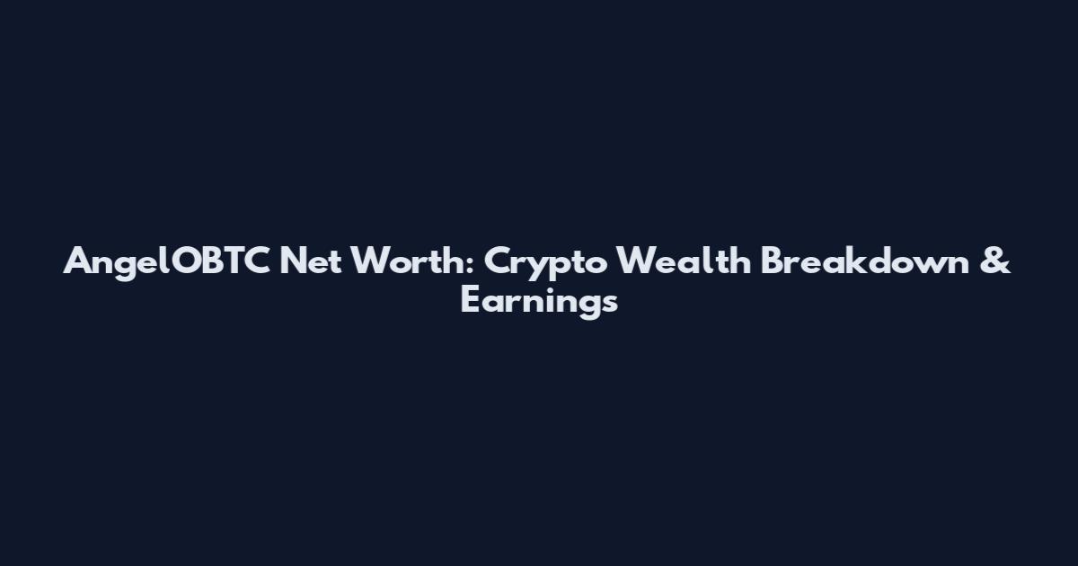 AngelOBTC Net Worth: Crypto Wealth Breakdown & Earnings