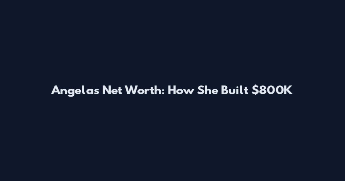 Angela's Net Worth: How She Built $800K