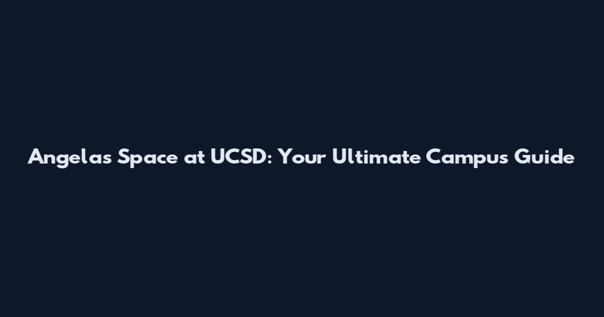 Angela's Space at UCSD: Your Ultimate Campus Guide