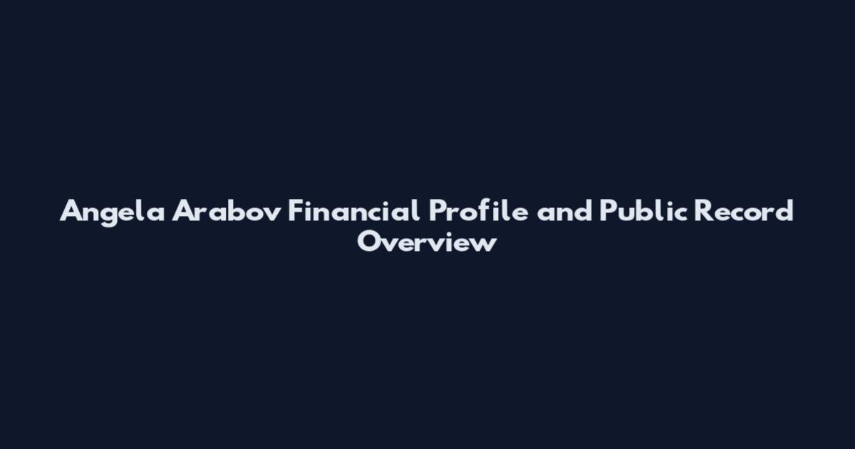 Angela Arabov Financial Profile and Public Record Overview
