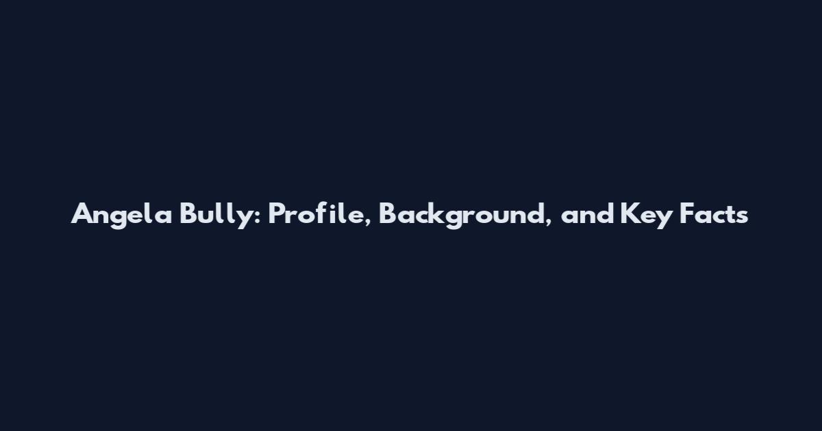 Angela Bully: Profile, Background, and Key Facts